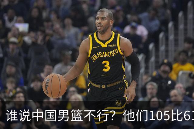 谁说中国男篮不行？他们105比61大胜菲律宾，美国梦之队重现吗？